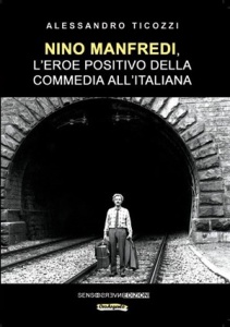  Alessandro Ticozzi, "Nino Manfredi, l'eroe positivo della commedia all'italiana" (Sensoinverso Edizioni, 2019)