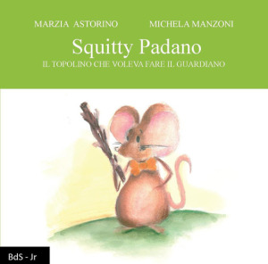 Marzia Astorino, "Squitty Padano. Il topolino che voleva fare il guardiano", Biblioteca delle Soluzioni Leucotea (2019)